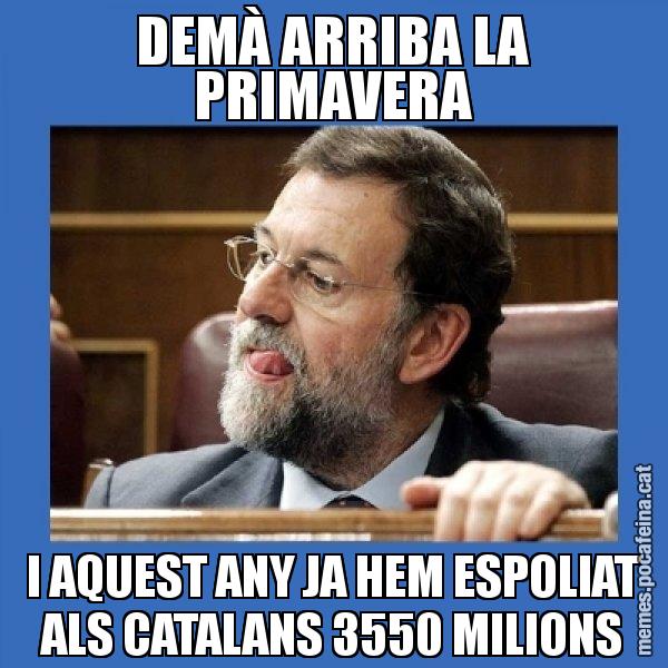DEMÀ ARRIBA LA PRIMAVERA I AQUEST ANY JA HEM ESPOLIAT ALS CATALANS 3550 MILIONS - Mmmmmariano Rajoy