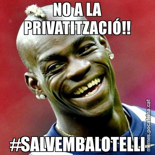 NO A LA PRIVATITZACIÓ!! #SALVEMBALOTELLI