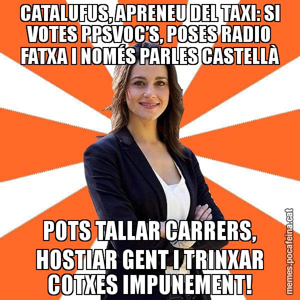 CATALUFUS, APRENEU DEL TAXI: SI VOTES PPSVOC’S, POSES RADIO FATXA I NOMÉS PARLES CASTELLÀ POTS TALLAR CARRERS, HOSTIAR GENT I TRINXAR COTXES IMPUNEMENT! - Inés Arrimadas - 27S