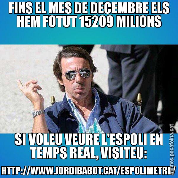 FINS EL MES DE DECEMBRE ELS HEM FOTUT 15209 MILIONS SI VOLEU VEURE L'ESPOLI EN TEMPS REAL, VISITEU: HTTP://WWW.JORDIBABOT.CAT/ESPOLIMETRE/ - Aznar Lupas