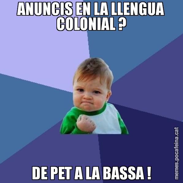 ANUNCIS EN LA LLENGUA COLONIAL ? DE PET A LA BASSA ! - Success Kid