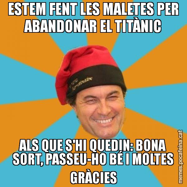 ESTEM FENT LES MALETES PER ABANDONAR EL TITÀNIC ALS QUE S'HI QUEDIN: BONA SORT, PASSEU-HO BÉ I MOLTES GRÀCIES - Artur Mas Barretina
