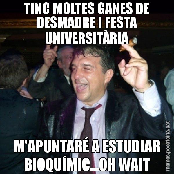 TINC MOLTES GANES DE DESMADRE I FESTA UNIVERSITÀRIA M'APUNTARÉ A ESTUDIAR BIOQUÍMIC...OH WAIT - Laporta de Festa
