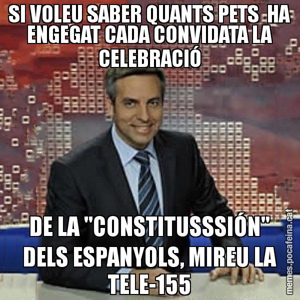 SI VOLEU SABER QUANTS PETS HA ENGEGAT CADA CONVIDATA LA CELEBRACIÓ DE LA "CONSTITUSSSIÓN" DELS ESPANYOLS, MIREU LA TELE-155 - Trollicer
