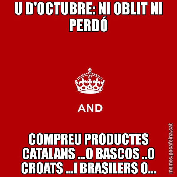 U D'OCTUBRE: NI OBLIT NI PERDÓ COMPREU PRODUCTES CATALANS ...O BASCOS ..O CROATS ...I BRASILERS O... - Keep