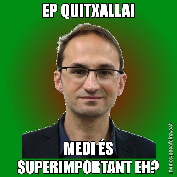 EP QUITXALLA! MEDI ÉS SUPERIMPORTANT EH? - Joan Herrera