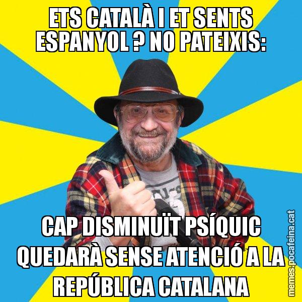 ETS CATALÀ I ET SENTS ESPANYOL ? NO PATEIXIS: CAP DISMINUÏT PSÍQUIC QUEDARÀ SENSE ATENCIÓ A LA REPÚBLICA CATALANA - Tomeu Penya