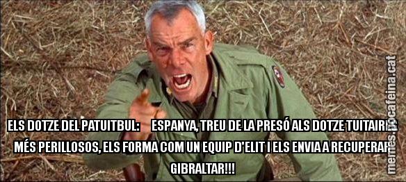 ELS DOTZE DEL PATUITBUL: ESPANYA, TREU DE LA PRESÓ ALS DOTZE TUITAIRES MÉS PERILLOSOS, ELS FORMA COM UN EQUIP D'ELIT I ELS ENVIA A RECUPERAR GIBRALTAR!!!