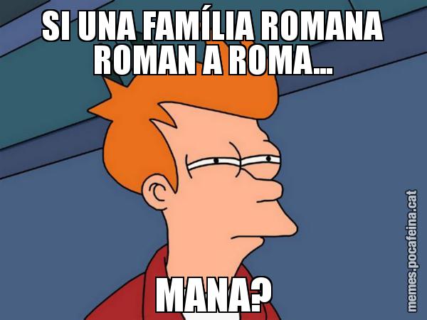 SI UNA FAMÍLIA ROMANA ROMAN A ROMA... MANA? - Futurama Fry