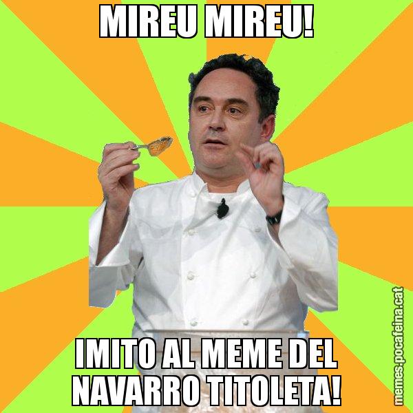 MIREU MIREU! IMITO AL MEME DEL NAVARRO TITOLETA! - Ferran Adrià