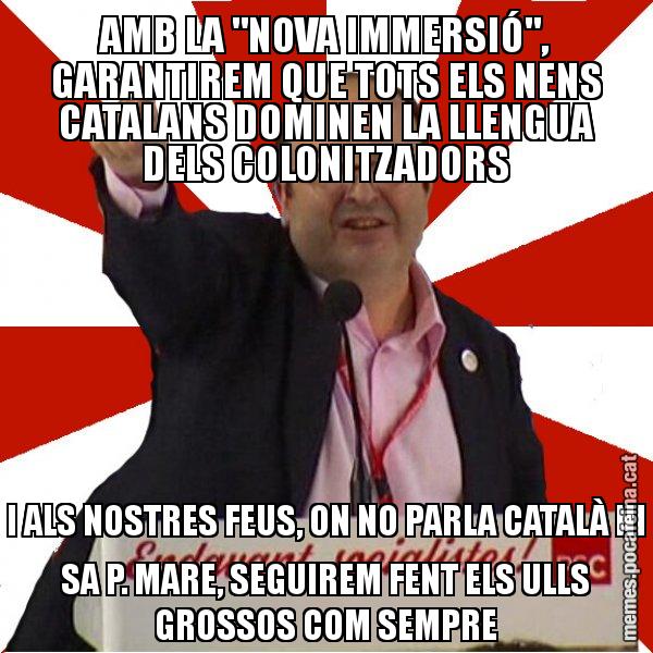 AMB LA "NOVA IMMERSIÓ", GARANTIREM QUE TOTS ELS NENS CATALANS DOMINEN LA LLENGUA DELS COLONITZADORS I ALS NOSTRES FEUS, ON NO PARLA CATALÀ NI SA P. MARE, SEGUIREM FENT ELS ULLS GROSSOS COM SEMPRE - Miquel Iceta