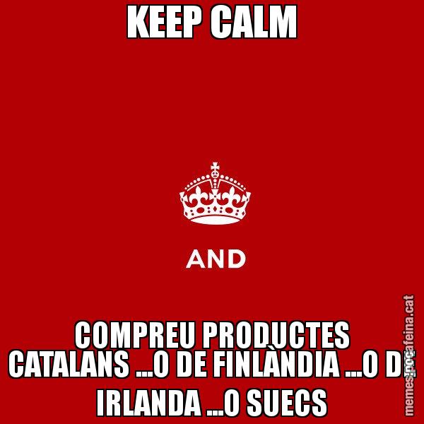 KEEP CALM COMPREU PRODUCTES CATALANS ...O DE FINLÀNDIA ...O DE IRLANDA ...O SUECS - Keep