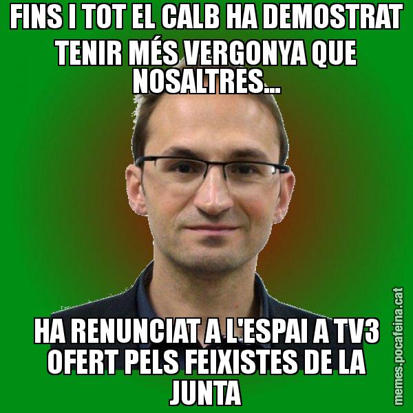 FINS I TOT EL CALB HA DEMOSTRAT TENIR MÉS VERGONYA QUE NOSALTRES... HA RENUNCIAT A L'ESPAI A TV3 OFERT PELS FEIXISTES DE LA JUNTA - Joan Herrera