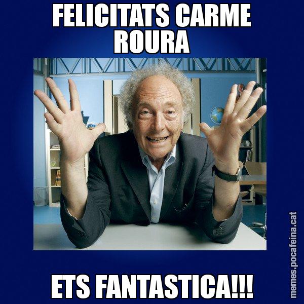 FELICITATS CARME ROURA ETS FANTASTICA!!! - Eduard Punset