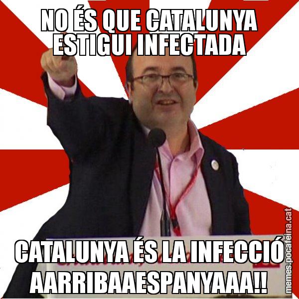 NO ÉS QUE CATALUNYA ESTIGUI INFECTADA CATALUNYA ÉS LA INFECCIÓ AARRIBAAESPANYAAA!! - Miquel Iceta