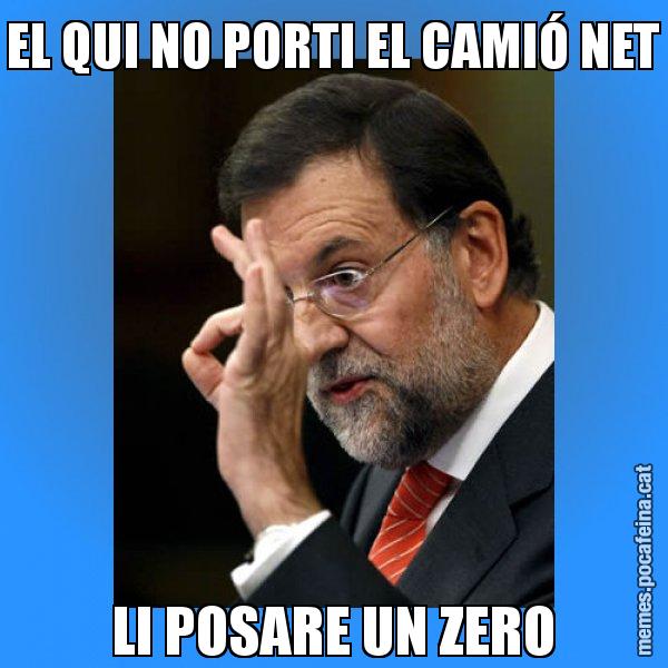 EL QUI NO PORTI EL CAMIÓ NET LI POSARE UN ZERO - Rajoy Zero