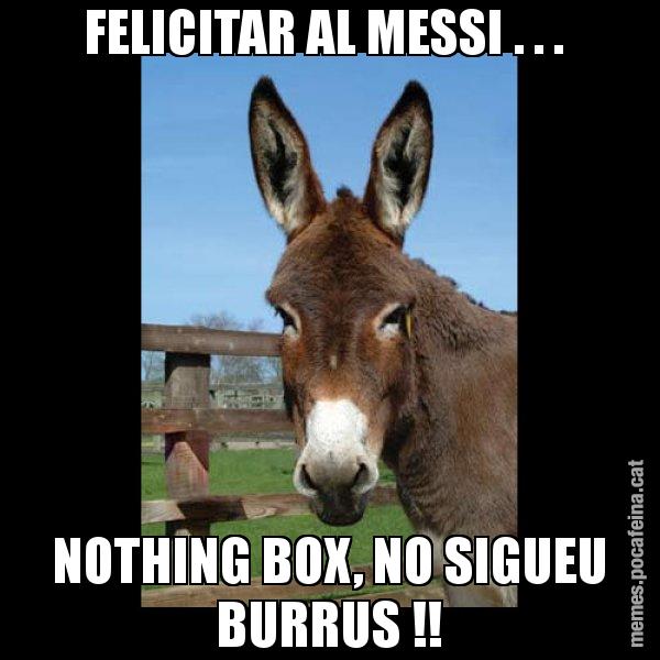 FELICITAR AL MESSI . . .  NOTHING BOX, NO SIGUEU BURRUS !! - El burro Català