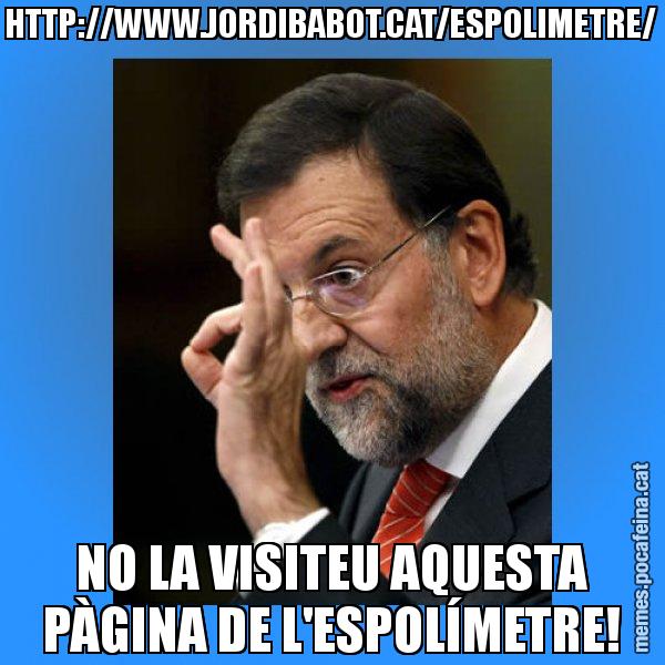 HTTP://WWW.JORDIBABOT.CAT/ESPOLIMETRE/ NO LA VISITEU AQUESTA PÀGINA DE L'ESPOLÍMETRE! - Rajoy Zero