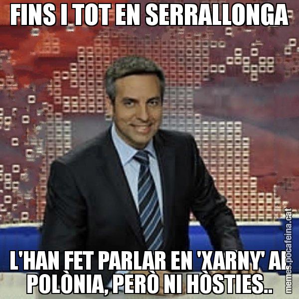 FINS I TOT EN SERRALLONGA L'HAN FET PARLAR EN 'XARNY' AL POLÒNIA, PERÒ NI HÒSTIES.. - Trollicer