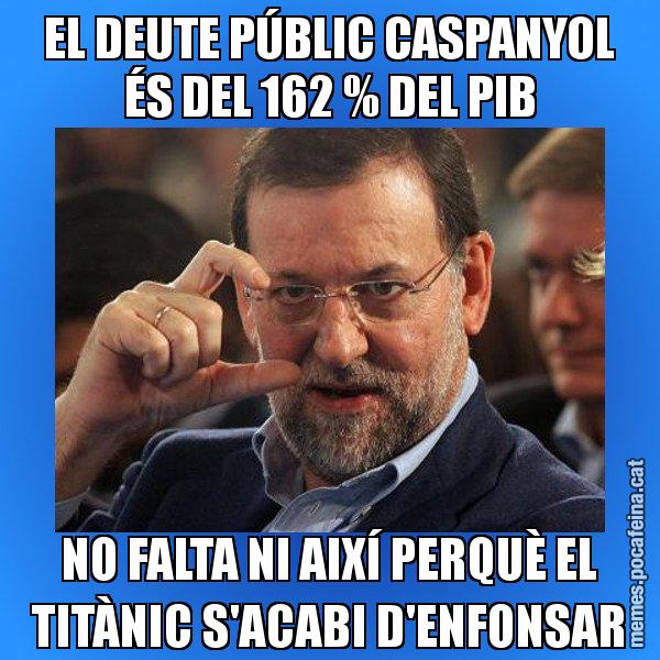 EL DEUTE PÚBLIC CASPANYOL ÉS DEL 162 % DEL PIB NO FALTA NI AIXÍ PERQUÈ EL TITÀNIC S'ACABI D'ENFONSAR - Rajoy titola