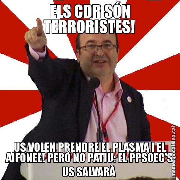 ELS CDR SÓN TERRORISTES! US VOLEN PRENDRE EL PLASMA I EL AIFONEE! PERÒ NO PATIU: EL PPSOEC'S US SALVARÀ - Miquel Iceta