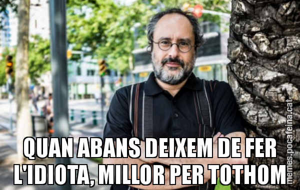 QUAN ABANS DEIXEM DE FER L'IDIOTA, MILLOR PER TOTHOM
