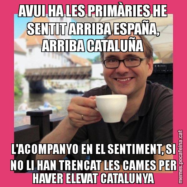 AVUI HA LES PRIMÀRIES HE SENTIT ARRIBA ESPAÑA, ARRIBA CATALUÑA L'ACOMPANYO EN EL SENTIMENT, SI NO LI HAN TRENCAT LES CAMES PER HAVER ELEVAT CATALUNYA - Puto Gilipolles