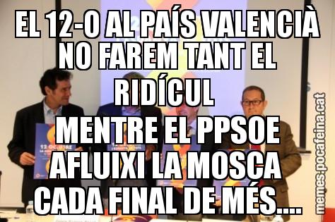 EL 12-O AL PAÍS VALENCIÀ NO FAREM TANT EL RIDÍCUL  MENTRE EL PPSOE AFLUIXI LA MOSCA CADA FINAL DE MÉS....