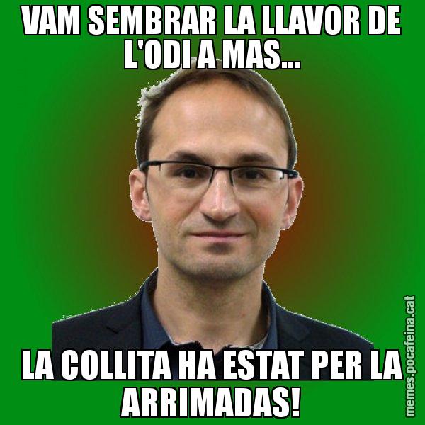 VAM SEMBRAR LA LLAVOR DE L'ODI A MAS... LA COLLITA HA ESTAT PER LA ARRIMADAS! - Joan Herrera