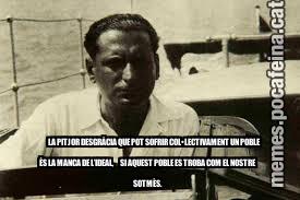 LA PITJOR DESGRÀCIA QUE POT SOFRIR COL•LECTIVAMENT UN POBLE ÉS LA MANCA DE L’IDEAL,      SI AQUEST POBLE ES TROBA COM EL NOSTRE SOTMÈS.