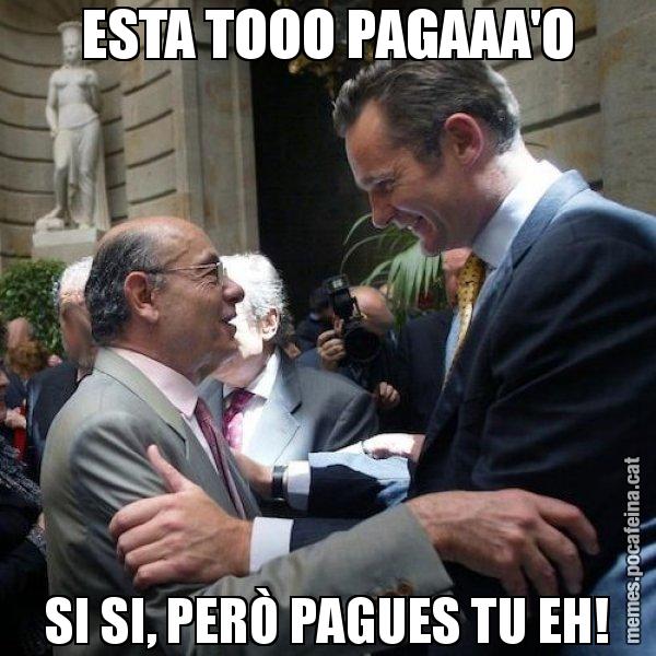 ESTA TOOO PAGAAA'O SI SI, PERÒ PAGUES TU EH! - Millet i Urdangarin