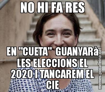 NO HI FA RES EN "CUETA"  GUANYARà LES ELECCIONS EL 2020 I TANCAREM EL CIE