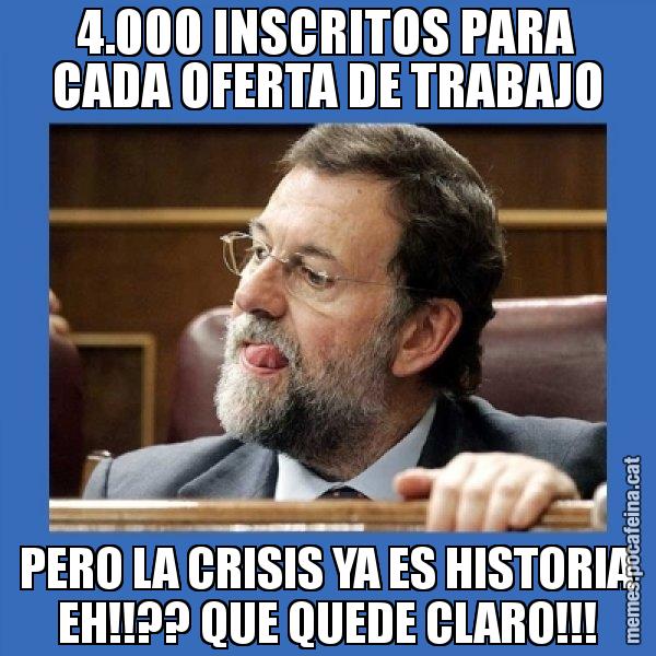 4.000 INSCRITOS PARA CADA OFERTA DE TRABAJO PERO LA CRISIS YA ES HISTORIA EH!!?? QUE QUEDE CLARO!!! - Mmmmmariano Rajoy