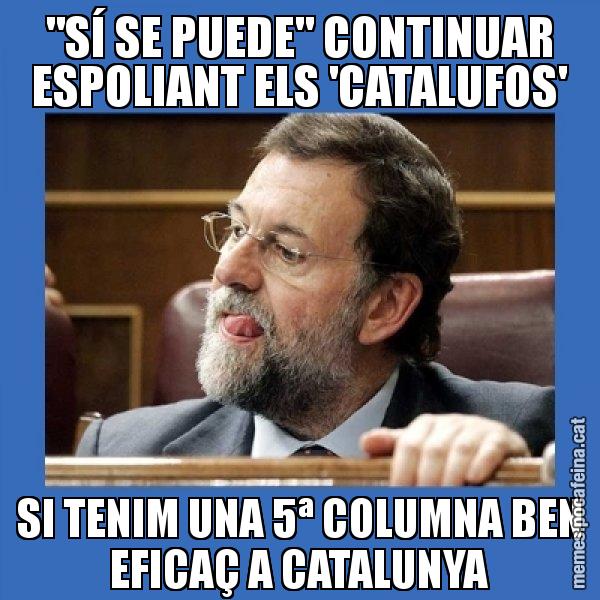 "SÍ SE PUEDE" CONTINUAR ESPOLIANT ELS 'CATALUFOS' SI TENIM UNA 5ª COLUMNA BEN EFICAÇ A CATALUNYA - Mmmmmariano Rajoy
