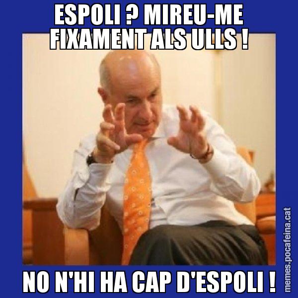 ESPOLI ? MIREU-ME FIXAMENT ALS ULLS ! NO N'HI HA CAP D'ESPOLI ! - Duran i Lleida