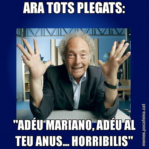 ARA TOTS PLEGATS: "ADÉU MARIANO, ADÉU AL TEU ANUS... HORRIBILIS" - Eduard Punset