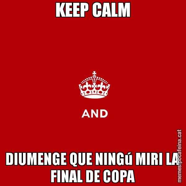 KEEP CALM DIUMENGE QUE NINGú MIRI LA FINAL DE COPA - Keep