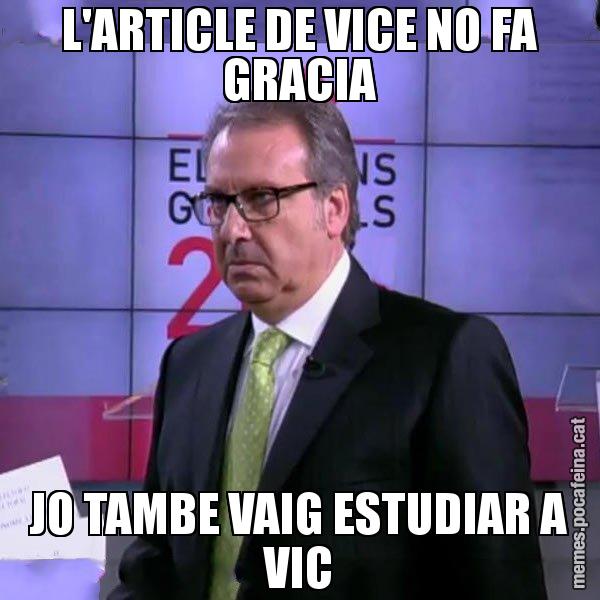 L'ARTICLE DE VICE NO FA GRACIA JO TAMBE VAIG ESTUDIAR A VIC - Cuní emprenyat