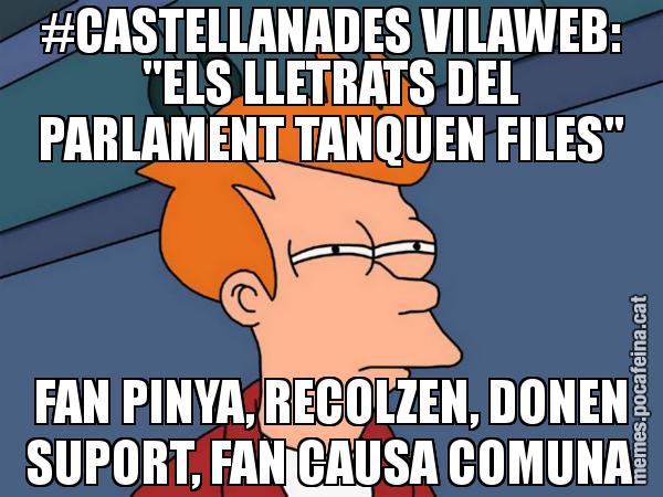 #CASTELLANADES VILAWEB: "ELS LLETRATS DEL PARLAMENT TANQUEN FILES" FAN PINYA, RECOLZEN, DONEN SUPORT, FAN CAUSA COMUNA - Futurama Fry