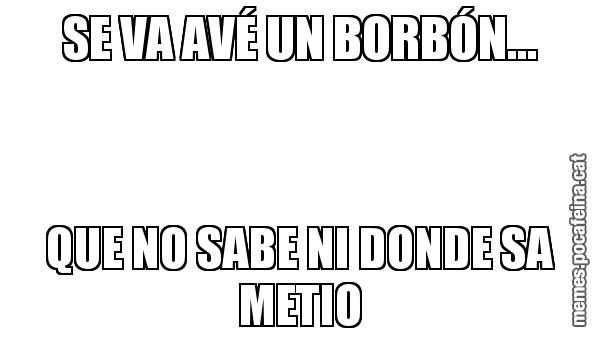 SE VA AVÉ UN BORBÓN... QUE NO SABE NI DONDE SA METIO