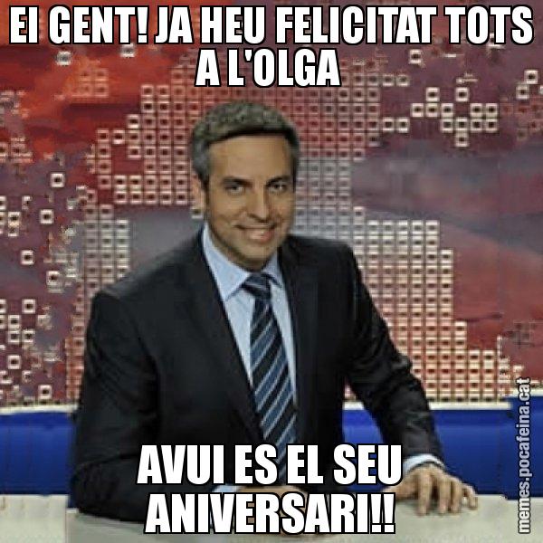 EI GENT! JA HEU FELICITAT TOTS A L'OLGA AVUI ES EL SEU ANIVERSARI!! - Trollicer