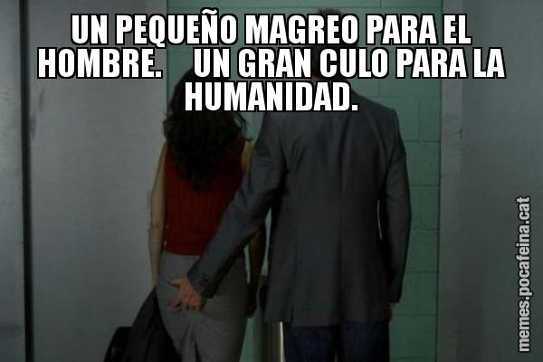 UN PEQUEÑO MAGREO PARA EL HOMBRE.     UN GRAN CULO PARA LA HUMANIDAD.