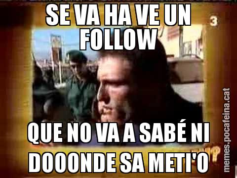 SE VA HA VE UN FOLLOW QUE NO VA A SABÉ NI DOOONDE SA METI'O