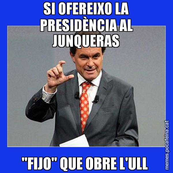 SI OFEREIXO LA PRESIDÈNCIA AL JUNQUERAS "FIJO" QUE OBRE L'ULL - Artur Mas Titola
