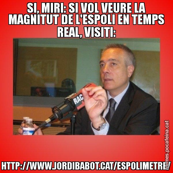 SI, MIRI: SI VOL VEURE LA MAGNITUT DE L'ESPOLI EN TEMPS REAL, VISITI: HTTP://WWW.JORDIBABOT.CAT/ESPOLIMETRE/ - Pere Navarro Titoleta