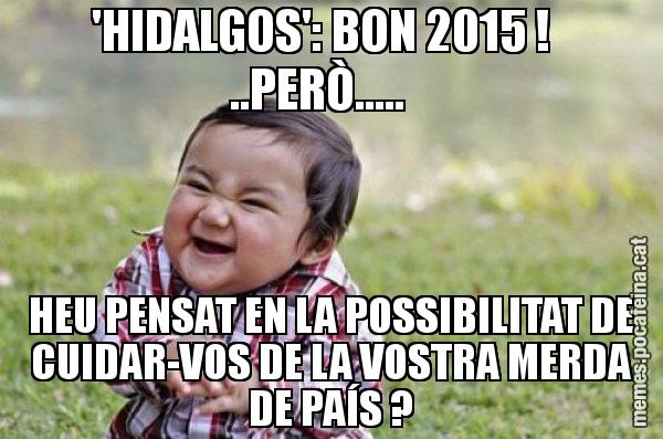 'HIDALGOS': BON 2015 !   ..PERÒ.....    HEU PENSAT EN LA POSSIBILITAT DE CUIDAR-VOS DE LA VOSTRA MERDA DE PAÍS ? - El diabòlic nen asiàtic