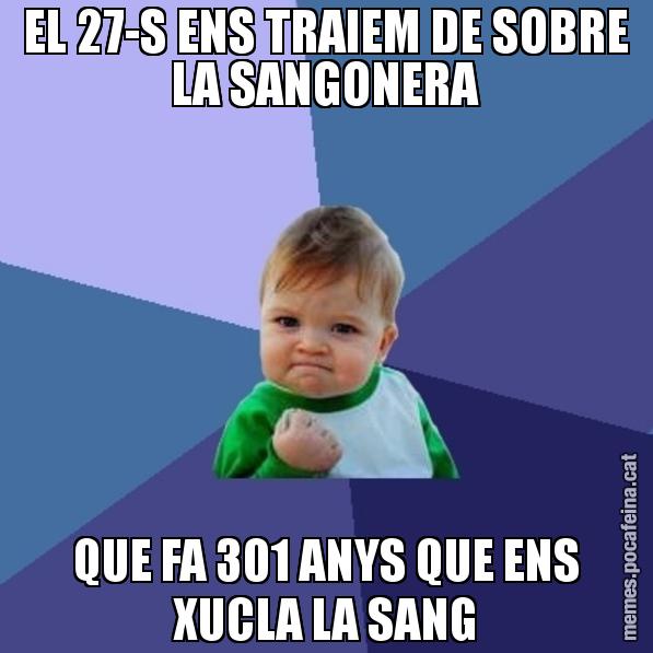 EL 27-S ENS TRAIEM DE SOBRE LA SANGONERA QUE FA 301 ANYS QUE ENS XUCLA LA SANG - Success Kid