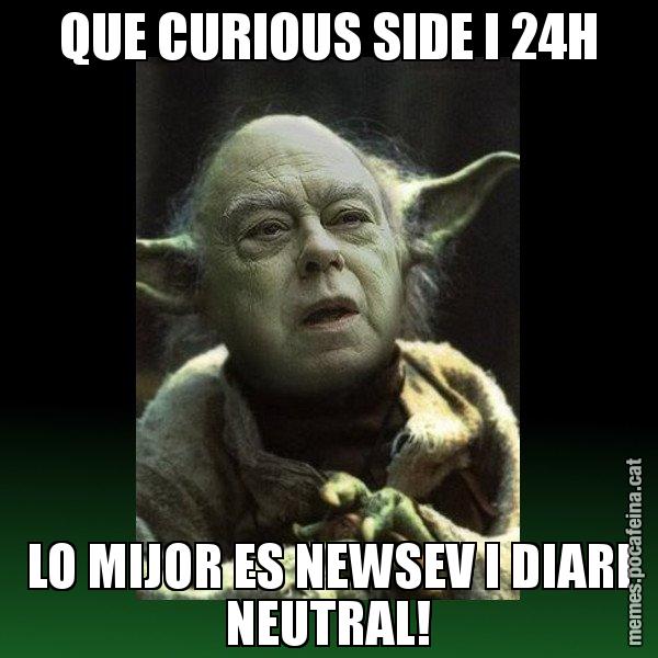 QUE CURIOUS SIDE I 24H LO MIJOR ES NEWSEV I DIARI NEUTRAL! - Yodi Pujol