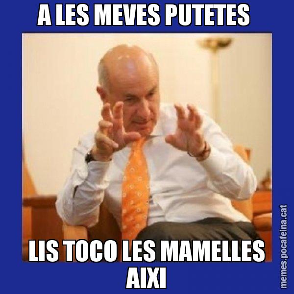 A LES MEVES PUTETES  LIS TOCO LES MAMELLES AIXI - Duran i Lleida