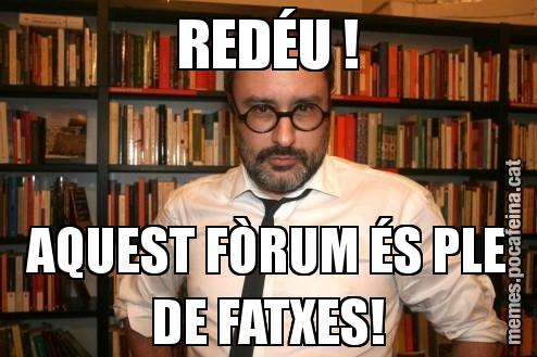 REDÉU ! AQUEST FÒRUM ÉS PLE DE FATXES!